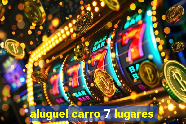 aluguel carro 7 lugares